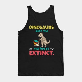 Dinosaurs Didn_t Read Now They Are Extinct Tank Top